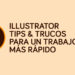 Illustrator: 8 Tips & trucos para un trabajo más rápido.