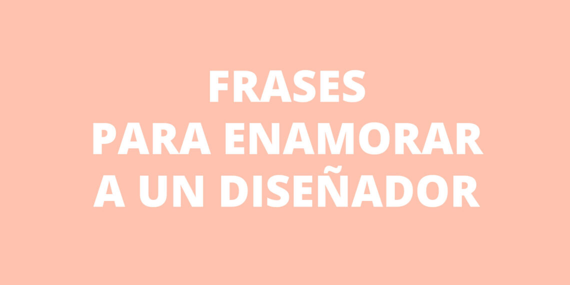 5 frases para enamorar a un Diseñador