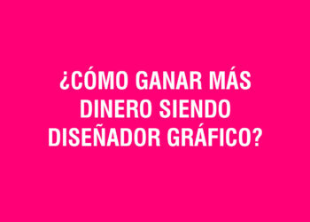 ¿Cómo ganar más dinero siendo diseñador gráfico?