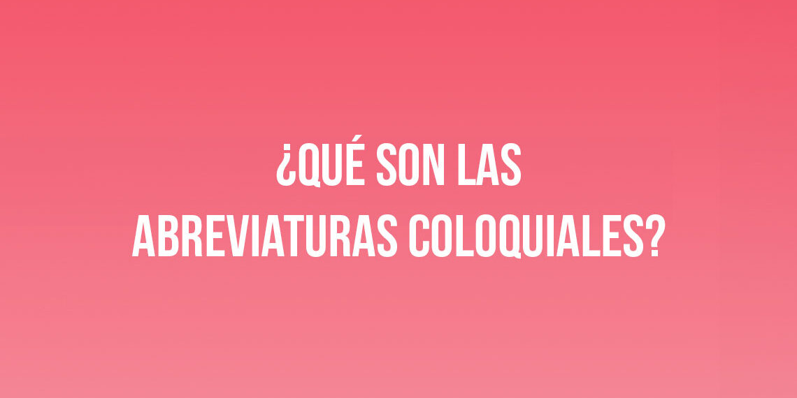 ¿Qué son las abreviaturas coloquiales?