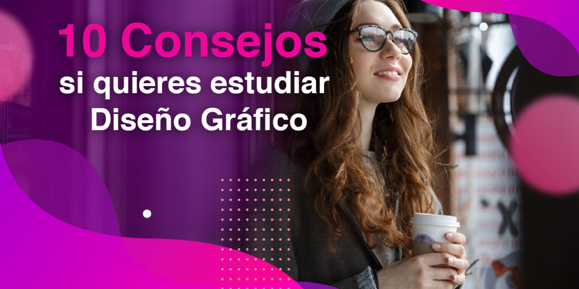10 Consejos si quieres estudiar Diseño Gráfico