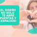¡El diseño no solo te abre puertas y espacios!