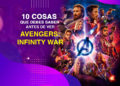 10 cosas que debes saber antes de ver Avengers: Infinity War