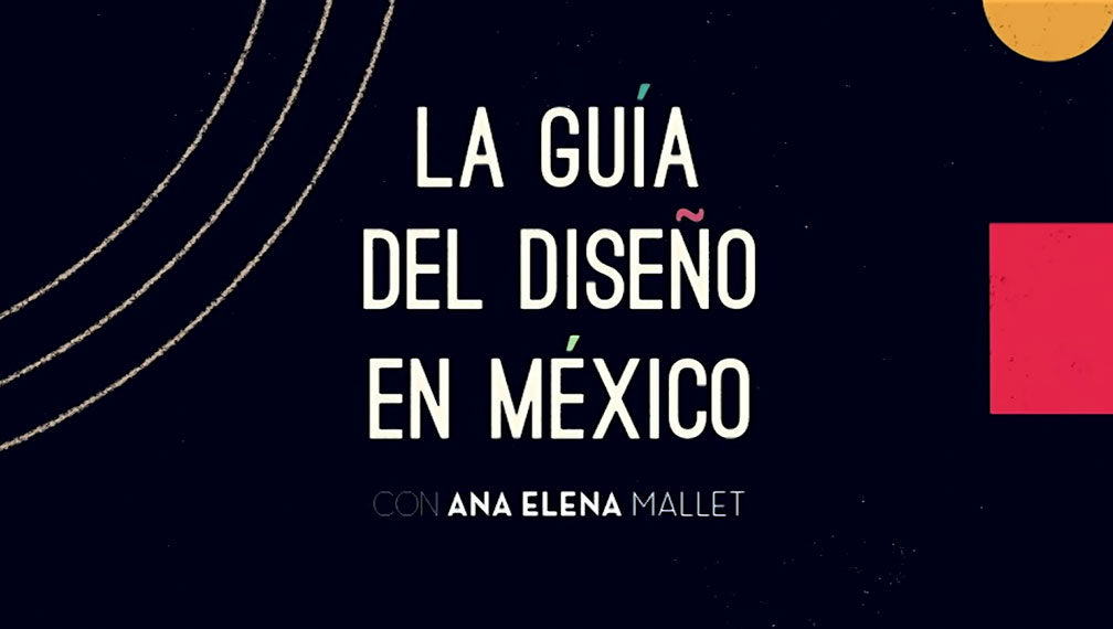 Nuevo programa favorito: “La Guía del Diseño en México” a través de Canal 22.