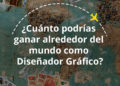 ¿Cuánto podrías ganar alrededor del mundo como Diseñador Gráfico?