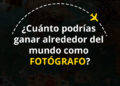 ¿Cuánto podrías ganar alrededor del mundo como Fotógrafo?
