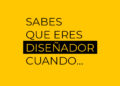 Sabes que eres Diseñador cuando…