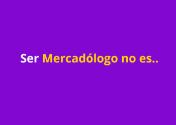 Ser Mercadólogo no es…