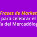 15 Frases de Marketing para celebrar el Día del Mercadólogo