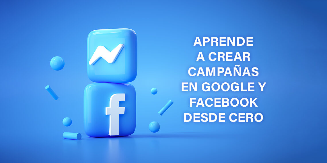 Aprende a crear campañas en Google y Facebook desde cero