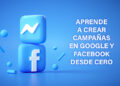 Aprende a crear campañas en Google y Facebook desde cero