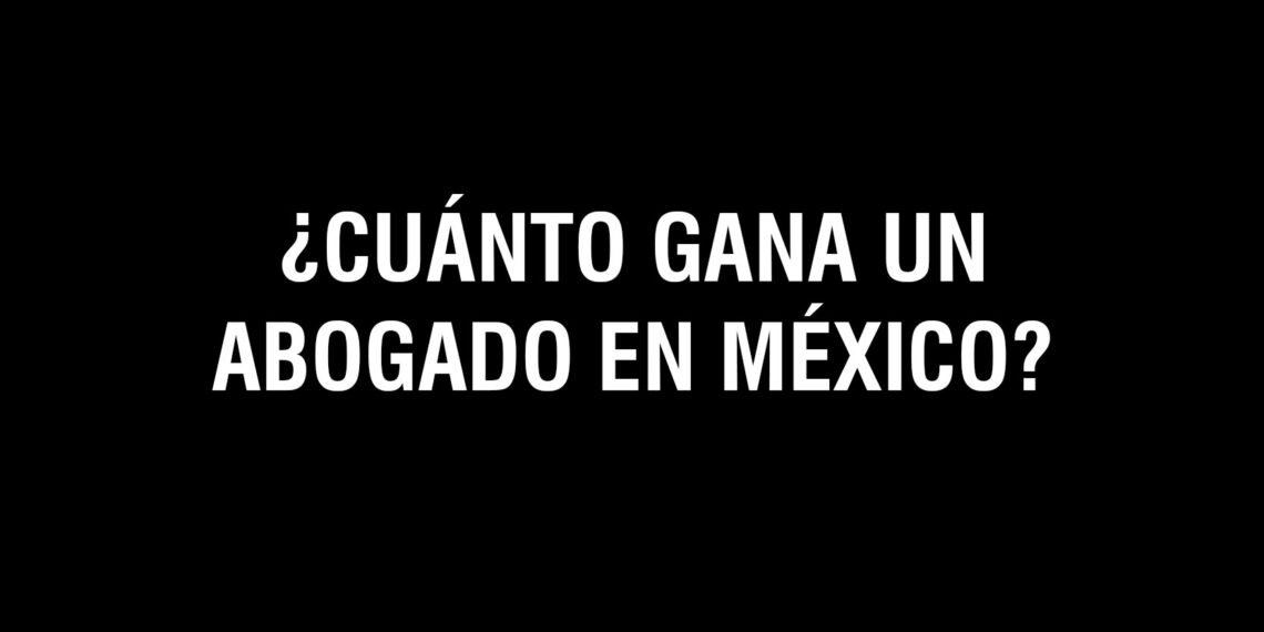 2023: ¿Cuánto gana un Abogado en México?