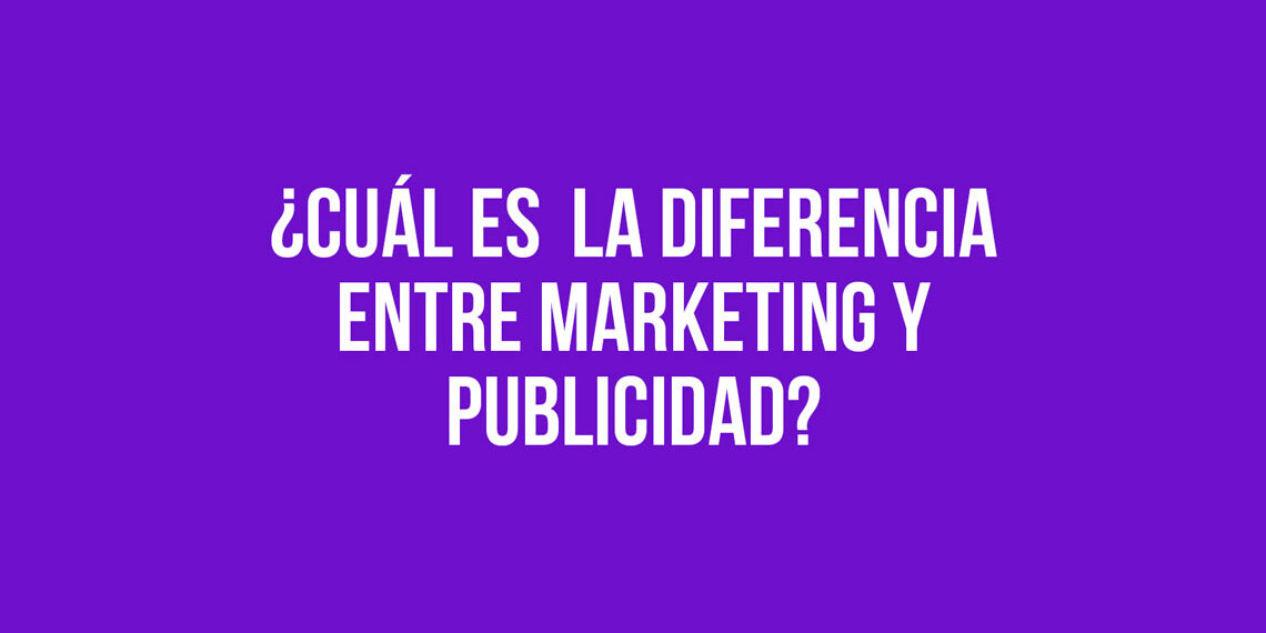 ¿Cuál es  la diferencia entre Marketing y Publicidad?