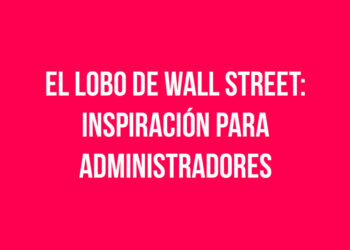 ¿Por qué “El Lobo de Wall Street” es un referente de los Administradores de Empresas?