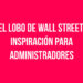 ¿Por qué “El Lobo de Wall Street” es un referente de los Administradores de Empresas?
