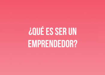 ¿Qué es ser un emprendedor?