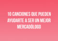 10 Canciones que Pueden Ayudarte a Ser un Mejor Mercadólogo