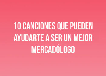 10 Canciones que Pueden Ayudarte a Ser un Mejor Mercadólogo