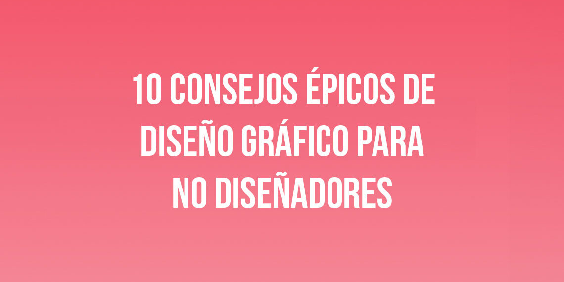 10 Consejos Épicos de Diseño Gráfico para No Diseñadores