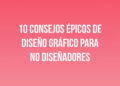 10 Consejos Épicos de Diseño Gráfico para No Diseñadores