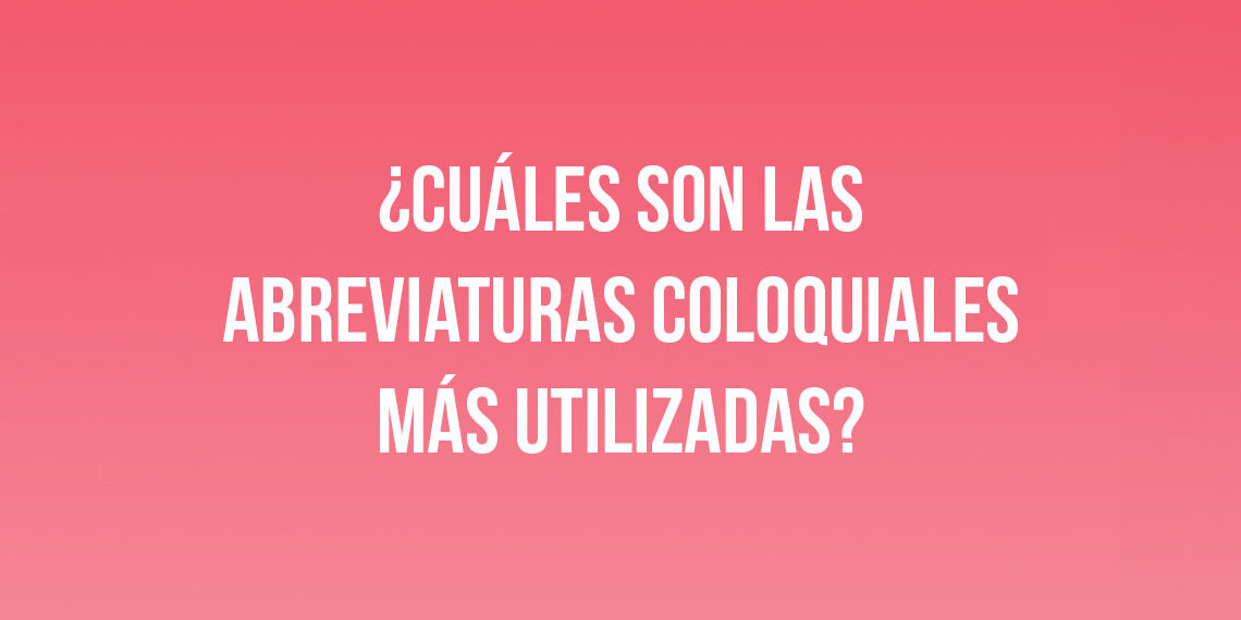 ¿Cuáles son las abreviaturas coloquiales más utilizadas en México?