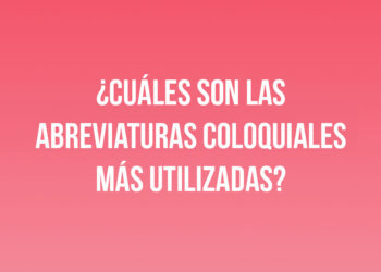 ¿Cuáles son las abreviaturas coloquiales más utilizadas en México?