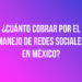 ¿Cuánto cobrar por el manejo de redes sociales en México?