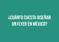 ¿Cuánto cuesta diseñar un flyer en México?