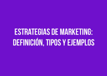 Estrategias de Marketing: Definición, Tipos y Ejemplos