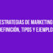 Estrategias de Marketing: Definición, Tipos y Ejemplos