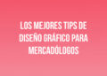 Los mejores Tips de Diseño Gráfico para Mercadólogos