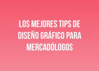 Los mejores Tips de Diseño Gráfico para Mercadólogos
