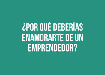 ¿Por qué deberías enamorarte de un emprendedor?