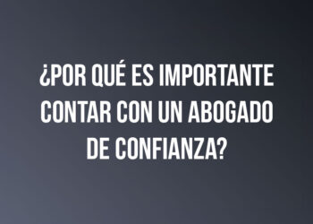 ¿Por qué es importante contar con un abogado de confianza?