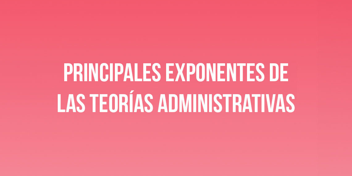 Principales exponentes de las Teorías Administrativas