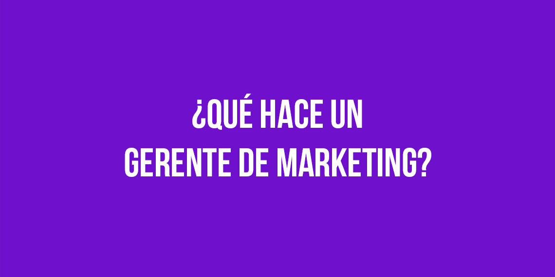 ¿Qué hace un Gerente de Marketing?