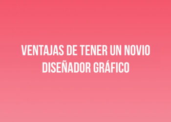 Ventajas de tener un novio Diseñador Gráfico