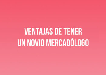 Ventajas de tener un novio Mercadólogo