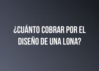 ¿Cuánto cobrar por el diseño de una lona publicitaria?