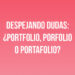 Despejando dudas: ¿Portfolio, Porfolio o Portafolio?
